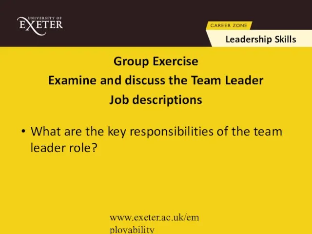 www.exeter.ac.uk/employability Group Exercise Examine and discuss the Team Leader Job descriptions What