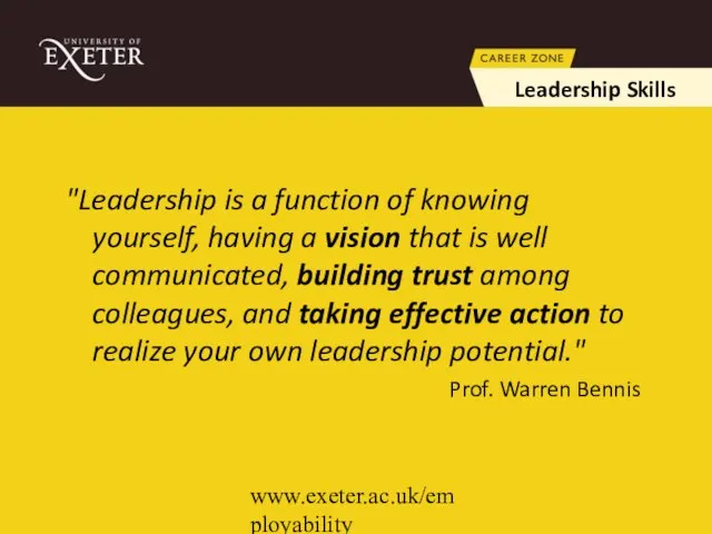 www.exeter.ac.uk/employability "Leadership is a function of knowing yourself, having a vision that