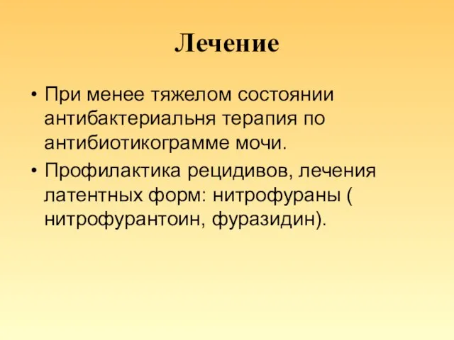 Лечение При менее тяжелом состоянии антибактериальня терапия по антибиотикограмме мочи. Профилактика рецидивов,