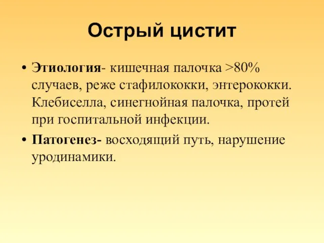 Острый цистит Этиология- кишечная палочка >80% случаев, реже стафилококки, энтерококки. Клебиселла, синегнойная