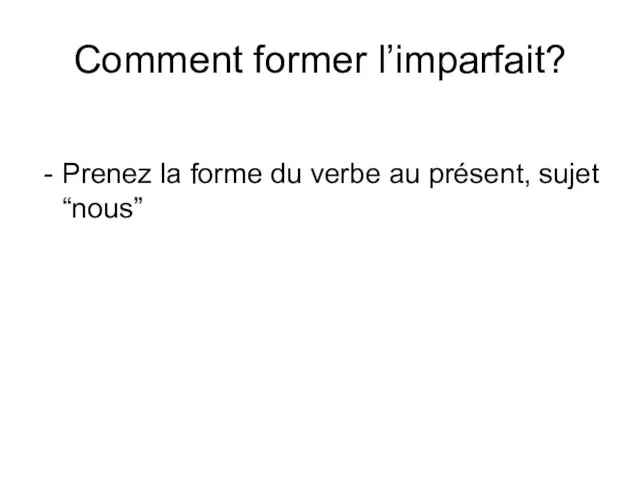 Comment former l’imparfait? Prenez la forme du verbe au présent, sujet “nous”