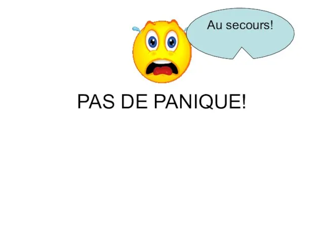 PAS DE PANIQUE! Au secours!