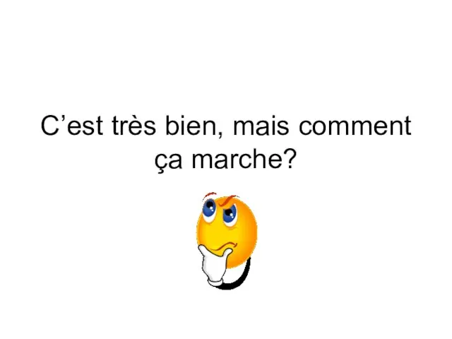 C’est très bien, mais comment ça marche?