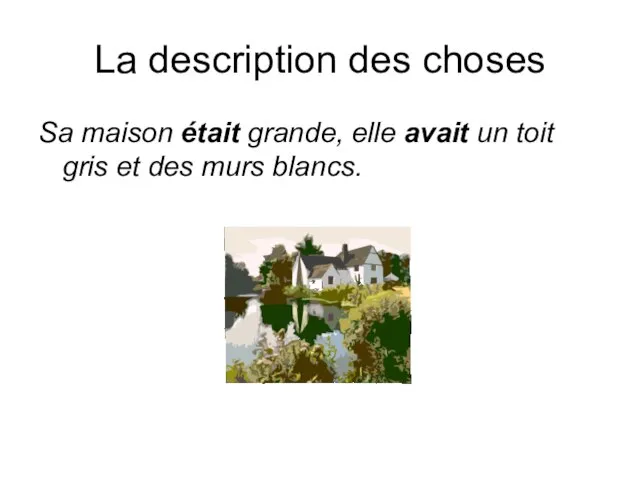 La description des choses Sa maison était grande, elle avait un toit