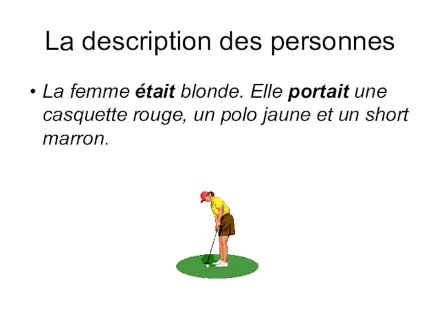 La description des personnes La femme était blonde. Elle portait une casquette