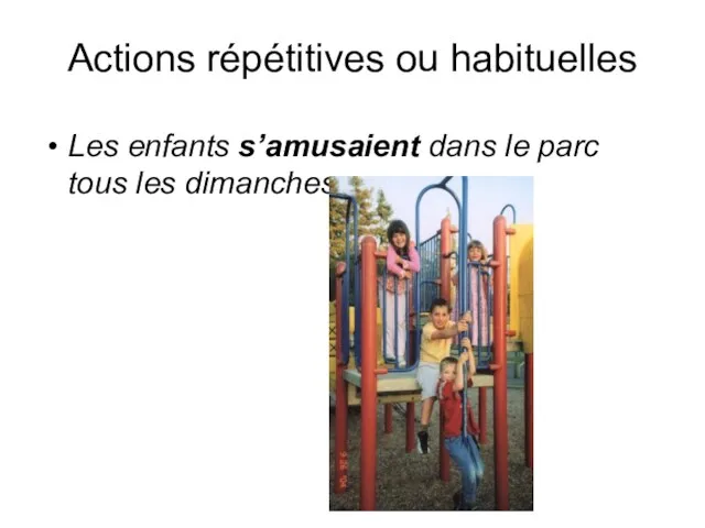 Actions répétitives ou habituelles Les enfants s’amusaient dans le parc tous les dimanches