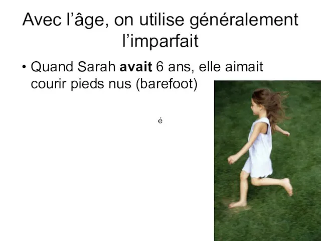 Avec l’âge, on utilise généralement l’imparfait Quand Sarah avait 6 ans, elle