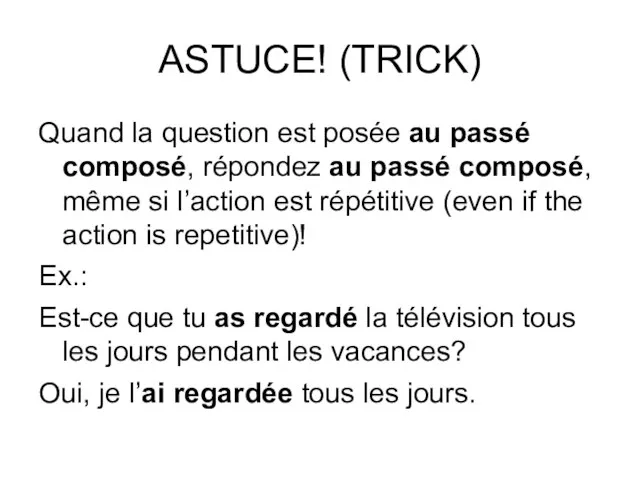 ASTUCE! (TRICK) Quand la question est posée au passé composé, répondez au