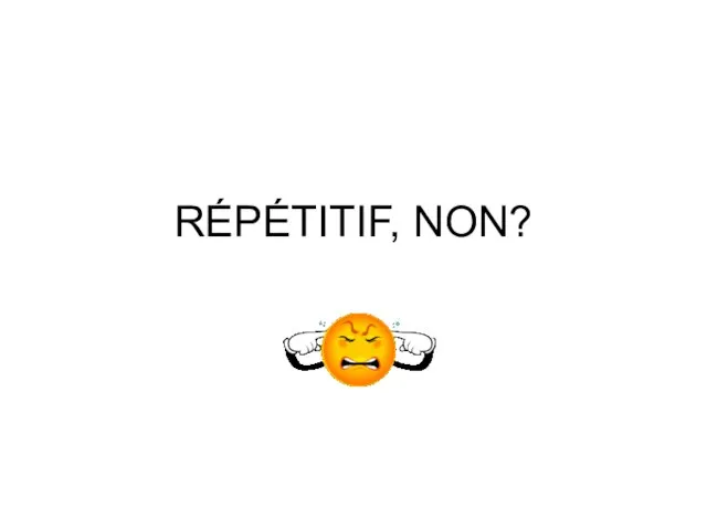 RÉPÉTITIF, NON?