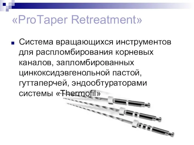 «ProTаper Retreatment» Система вращающихся инструментов для распломбирования корневых каналов, запломбированных цинкоксидэвгенольной пастой, гуттаперчей, эндообтураторами системы «Thermofil»