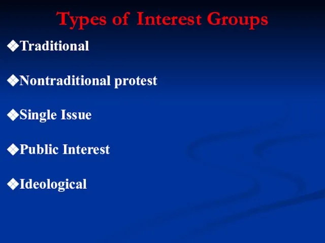 Types of Interest Groups Traditional Nontraditional protest Single Issue Public Interest Ideological