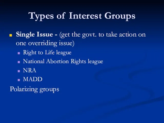 Types of Interest Groups Single Issue - (get the govt. to take