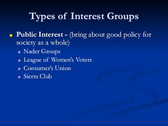 Types of Interest Groups Public Interest - (bring about good policy for