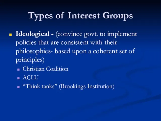 Types of Interest Groups Ideological - (convince govt. to implement policies that