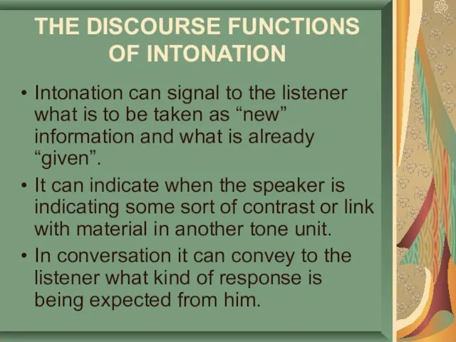 THE DISCOURSE FUNCTIONS OF INTONATION Intonation can signal to the listener what