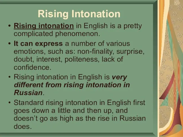 Rising Intonation Rising intonation in English is a pretty complicated phenomenon. It