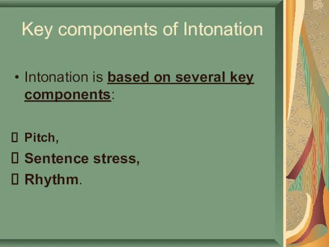 Key components of Intonation Intonation is based on several key components: Pitch, Sentence stress, Rhythm.
