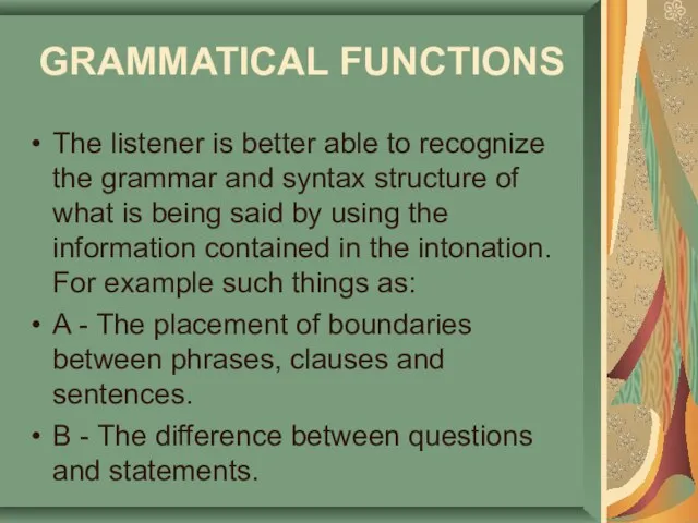 GRAMMATICAL FUNCTIONS The listener is better able to recognize the grammar and