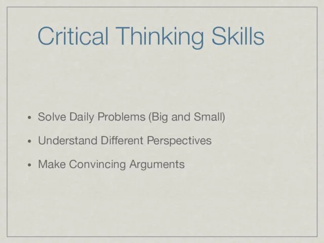 Critical Thinking Skills Solve Daily Problems (Big and Small) Understand Different Perspectives Make Convincing Arguments