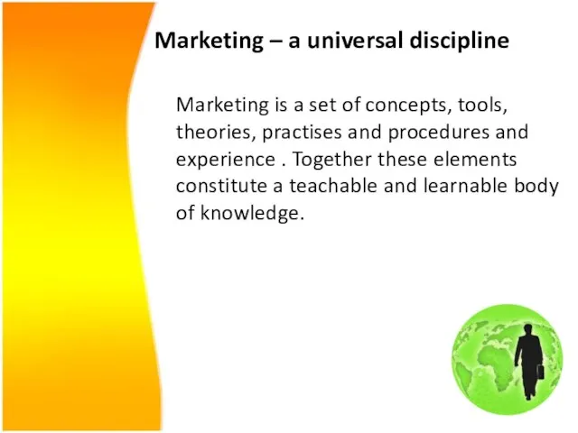 Marketing – a universal discipline Marketing is a set of concepts, tools,