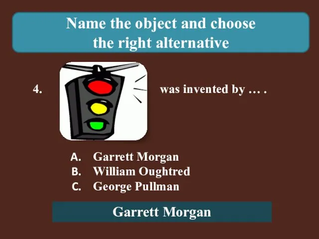 Name the object and choose the right alternative 4. was invented by