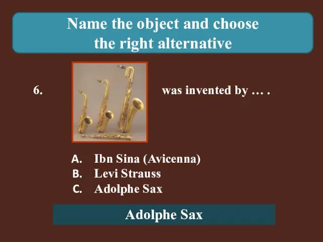 Name the object and choose the right alternative 6. was invented by