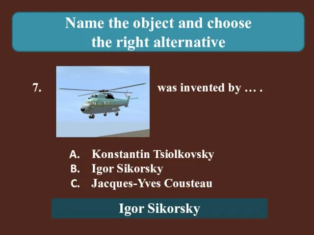 Name the object and choose the right alternative 7. was invented by