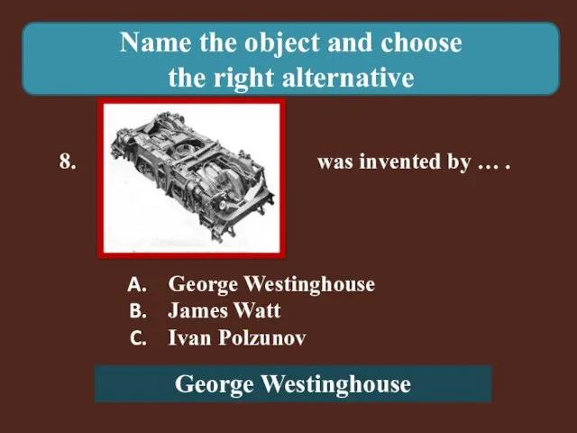 Name the object and choose the right alternative 8. was invented by