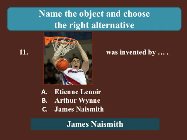 Name the object and choose the right alternative 11. was invented by
