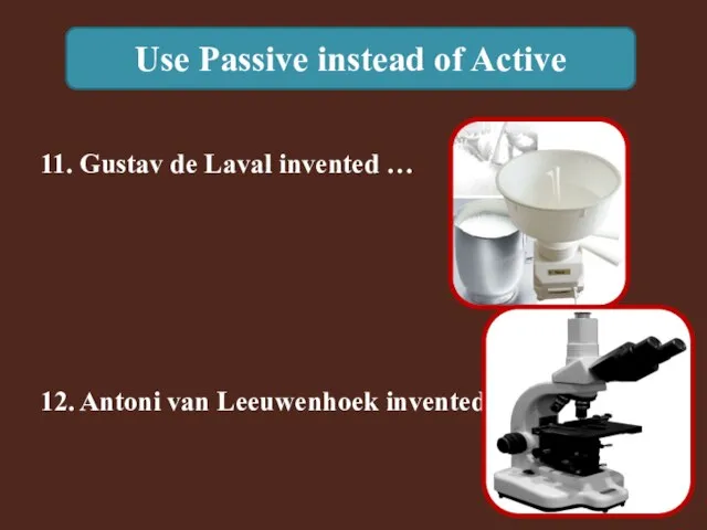 Use Passive instead of Active 12. Antoni van Leeuwenhoek invented ... 11.
