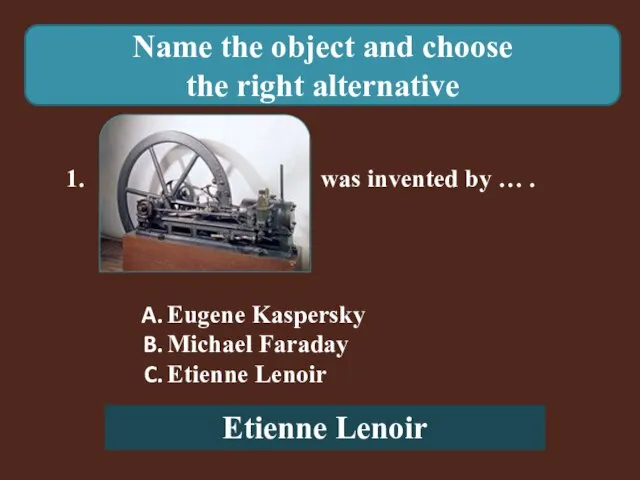 Name the object and choose the right alternative 1. was invented by