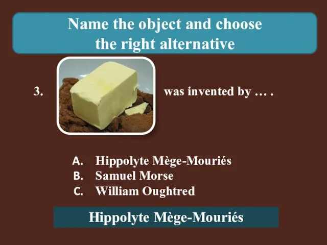 Name the object and choose the right alternative 3. was invented by