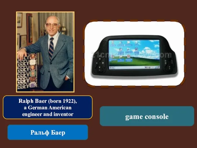 Ralph Baer (born 1922), a German American engineer and inventor Ральф Баер game console