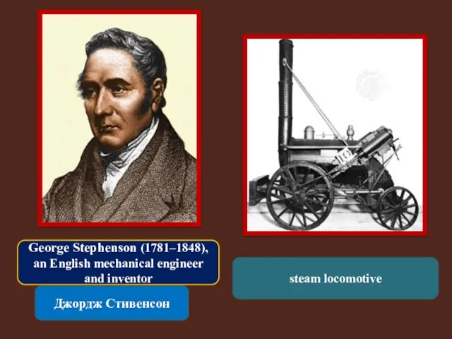 George Stephenson (1781–1848), an English mechanical engineer and inventor Джордж Стивенсон steam locomotive