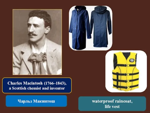 Charles Macintosh (1766–1843), a Scottish chemist and inventor Чарльз Макинтош waterproof raincoat, life vest