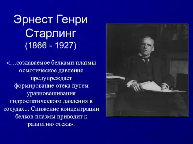 Эрнест Генри Старлинг (1866 - 1927) «…создаваемое белками плазмы осмотическое давление предупреждает