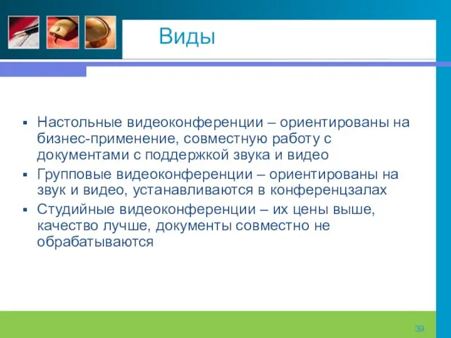 Виды Настольные видеоконференции – ориентированы на бизнес-применение, совместную работу с документами с