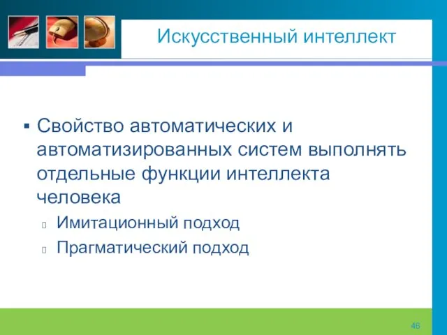 Искусственный интеллект Свойство автоматических и автоматизированных систем выполнять отдельные функции интеллекта человека Имитационный подход Прагматический подход