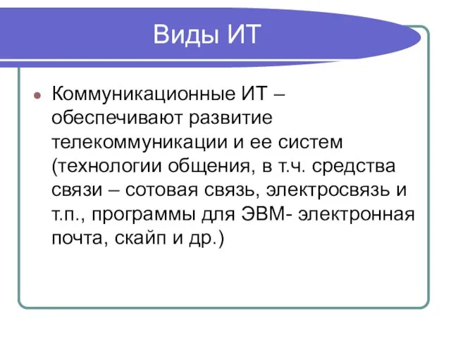 Виды ИТ Коммуникационные ИТ – обеспечивают развитие телекоммуникации и ее систем (технологии