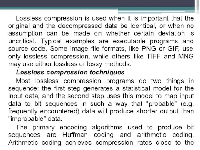 Lossless compression is used when it is important that the original and