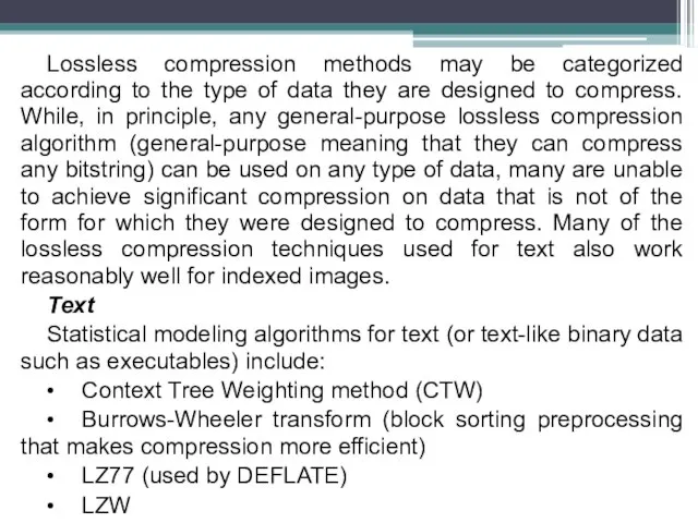 Lossless compression methods may be categorized according to the type of data