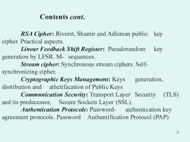 Contents cont. RSA Cipher: Riverst, Shamir and Adleman public key cipher. Practical