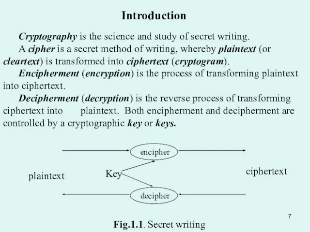 Cryptography is the science and study of secret writing. A cipher is