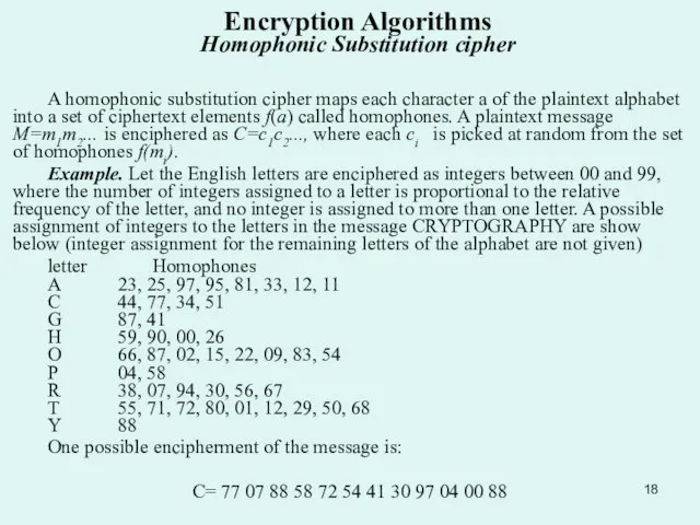 Encryption Algorithms Homophonic Substitution cipher A homophonic substitution cipher maps each character