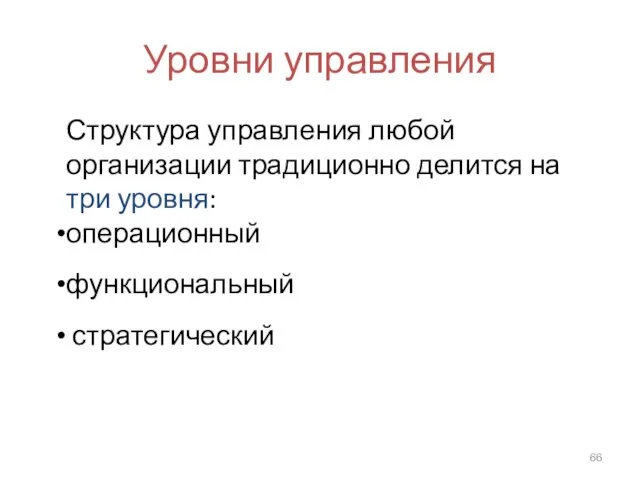 Уровни управления Структура управления любой организации традиционно делится на три уровня: операционный функциональный стратегический