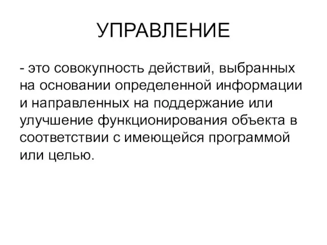 УПРАВЛЕНИЕ - это совокупность действий, выбранных на основании определенной информации и направленных