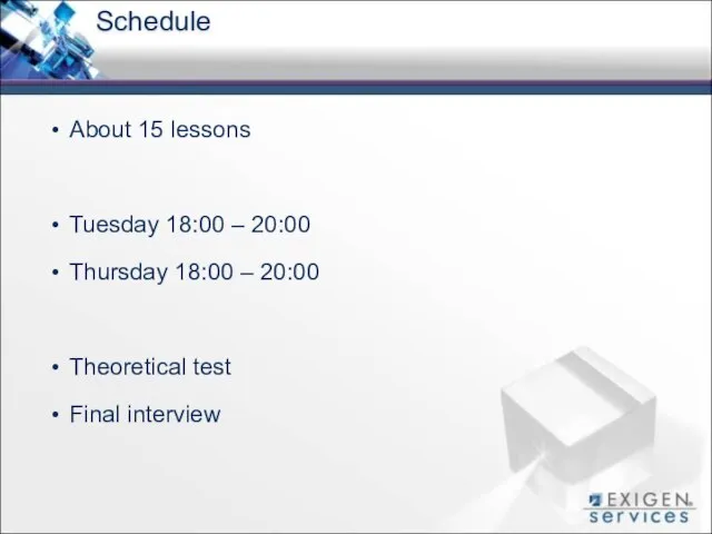 Schedule About 15 lessons Tuesday 18:00 – 20:00 Thursday 18:00 – 20:00 Theoretical test Final interview
