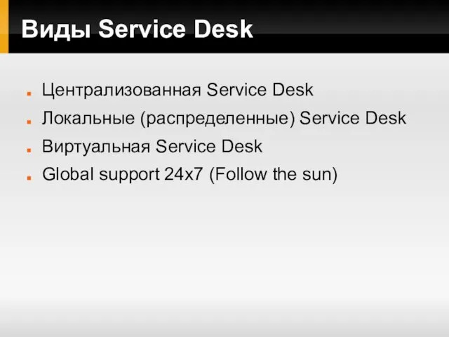 Виды Service Desk Централизованная Service Desk Локальные (распределенные) Service Desk Виртуальная Service