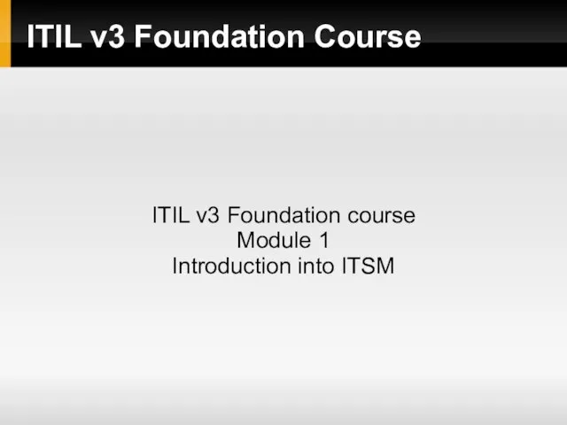 ITIL v3 Foundation Course ITIL v3 Foundation course Module 1 Introduction into ITSM