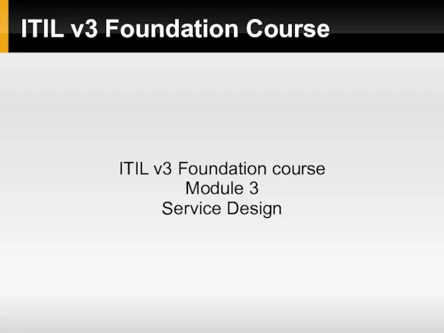 ITIL v3 Foundation Course ITIL v3 Foundation course Module 3 Service Design